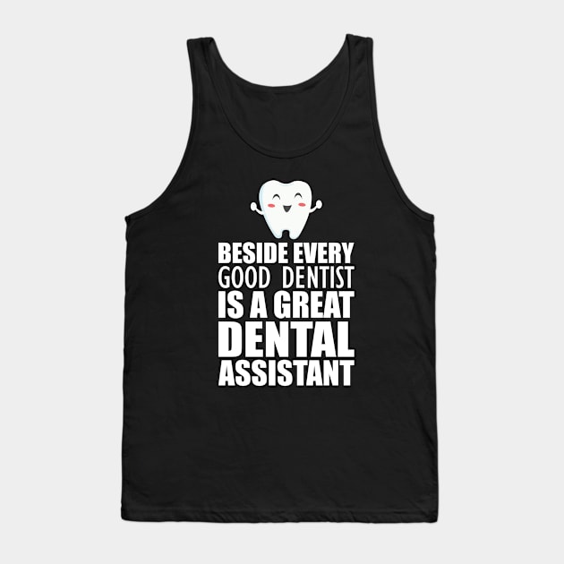 Dental Assistant - Beside every good dentist is a great dental assistant Tank Top by KC Happy Shop